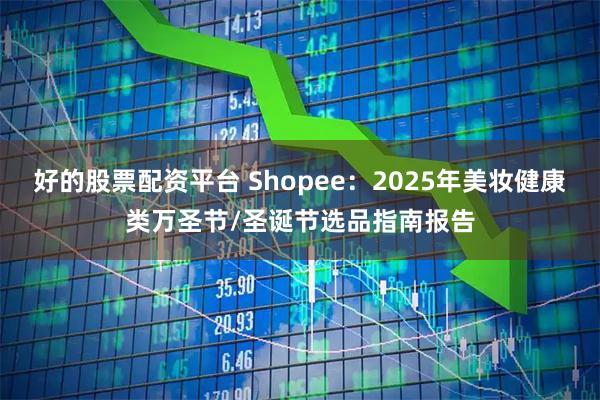好的股票配资平台 Shopee：2025年美妆健康类万圣节/圣诞节选品指南报告